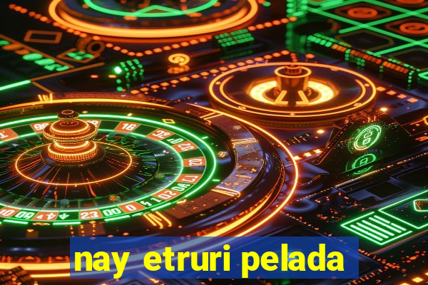 nay etruri pelada
